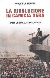La rivoluzione in camicia nera. Dalle origini al 25 luglio …