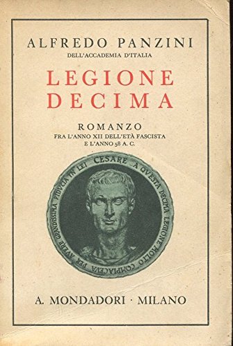 Legione decima. Romanzo fra l'anno XII dell'età fascista e l'anno …