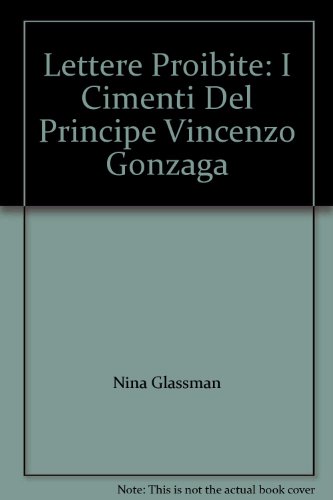 Lettere Proibite. I Cimenti Del Principe Vincenzo Gonzaga