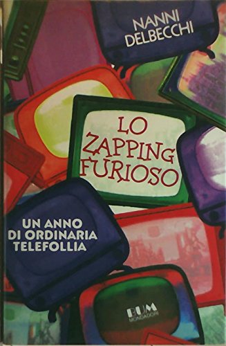 Lo zapping furioso. Un anno di ordinaria telefollia