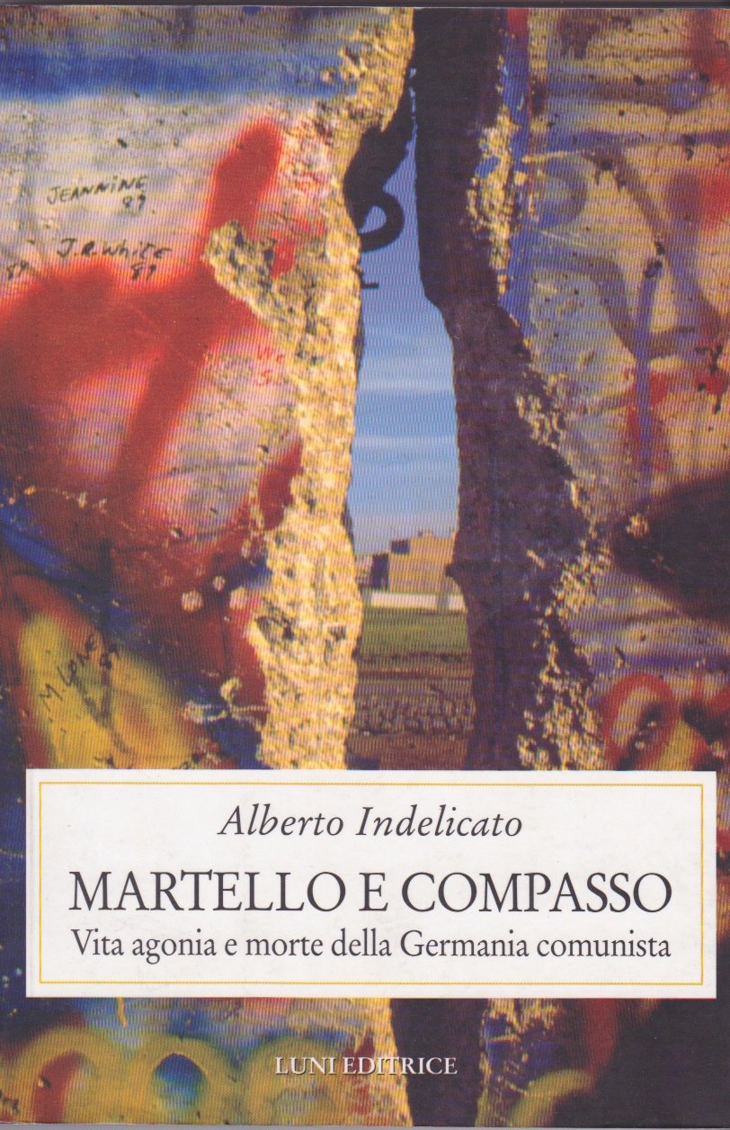 Martello e compasso. Vita agonia e morte della Germania comunista