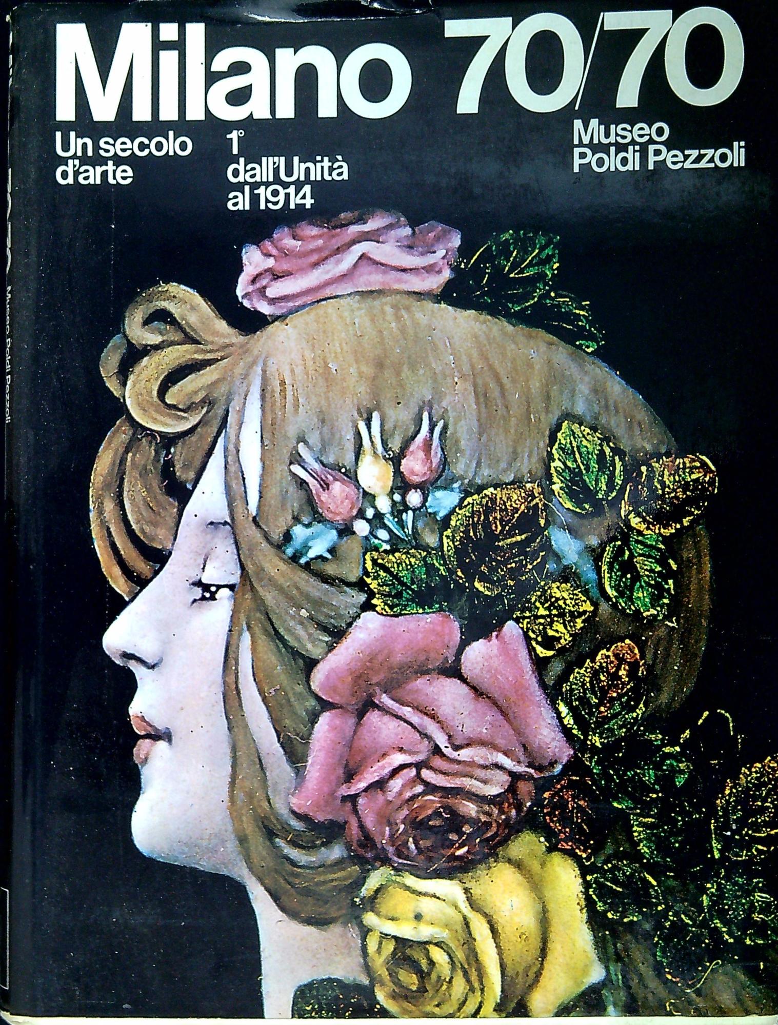 Milano 70/70 : Un secolo d'arte : vol.1 dall'Unità al …