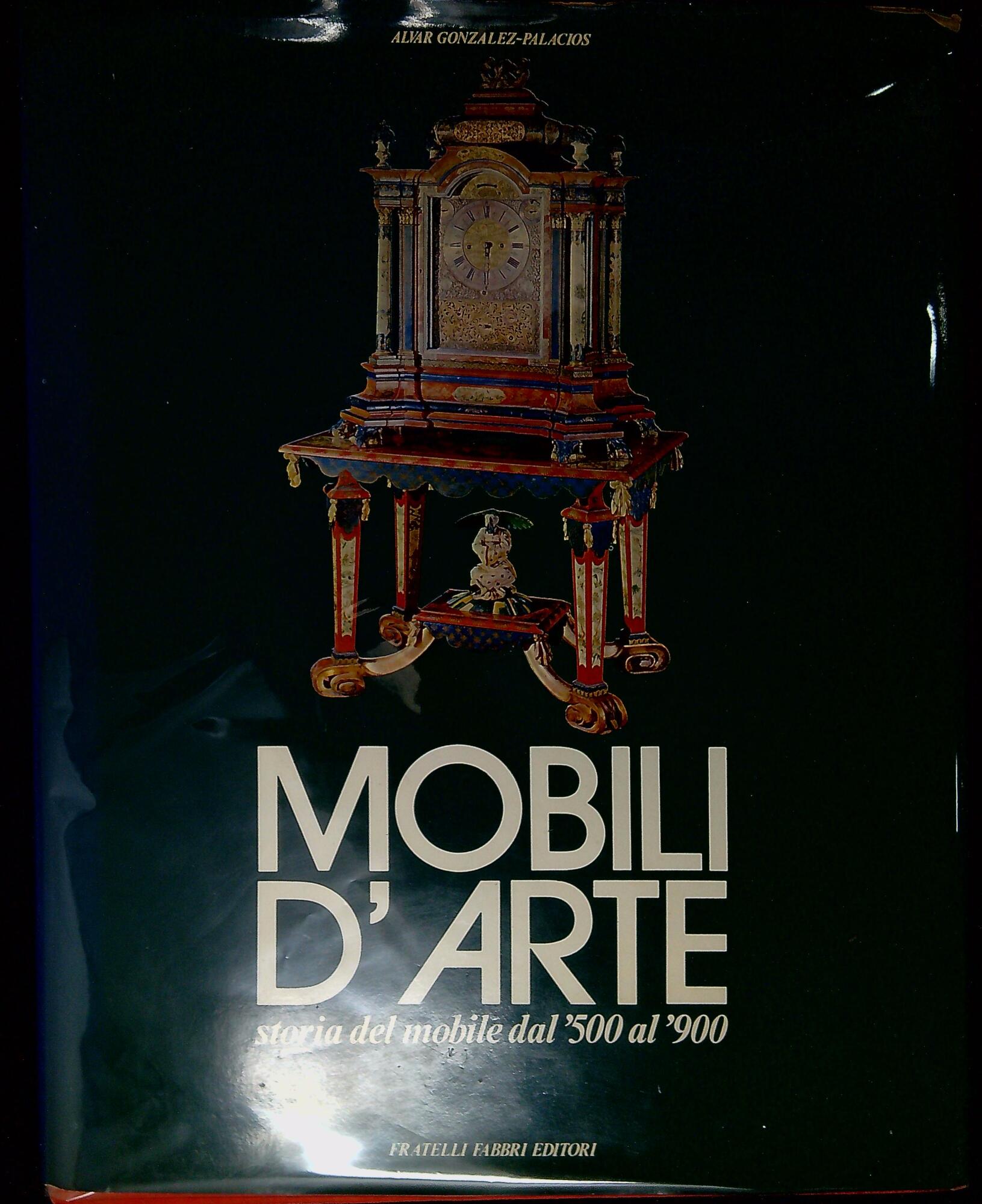 Mobili d'arte : storia del mobile dal '500 al '900