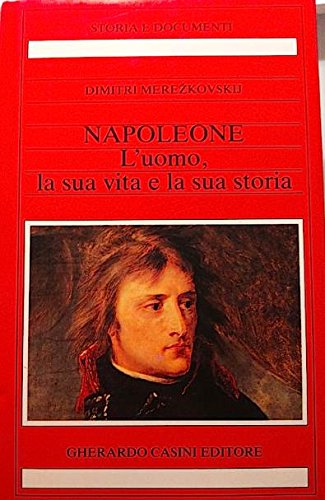 Napoleone. L'uomo, la sua vita e la sua storia