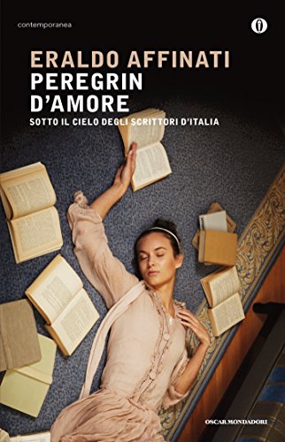 Peregrin d'amore: Sotto il cielo degli scrittori dì'Italia (Scrittori italiani …