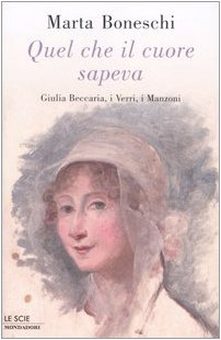 Quel che il cuore sapeva. Giulia Beccaria, i Verri, i …