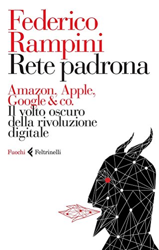 Rete padrona: Amazon, Apple, Google &amp; Co. Il volto oscuro …