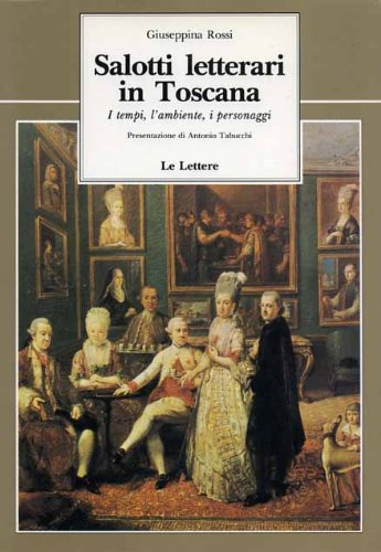 Salotti letterari in Toscana. I Tempi, l'Ambiente, i Personaggi