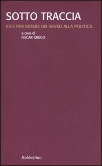 Sotto traccia. Idee per ridare un senso alla politica