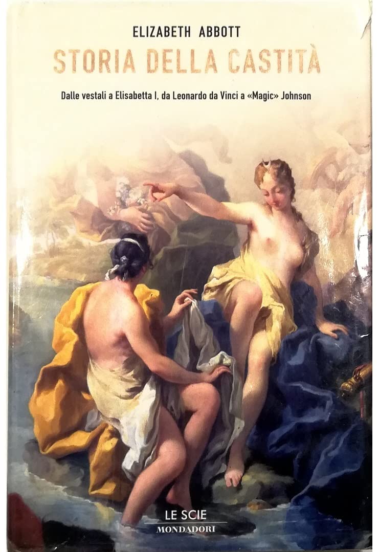 Storia della castità. Dalle vestali a Elisabetta I, da Leonardo …