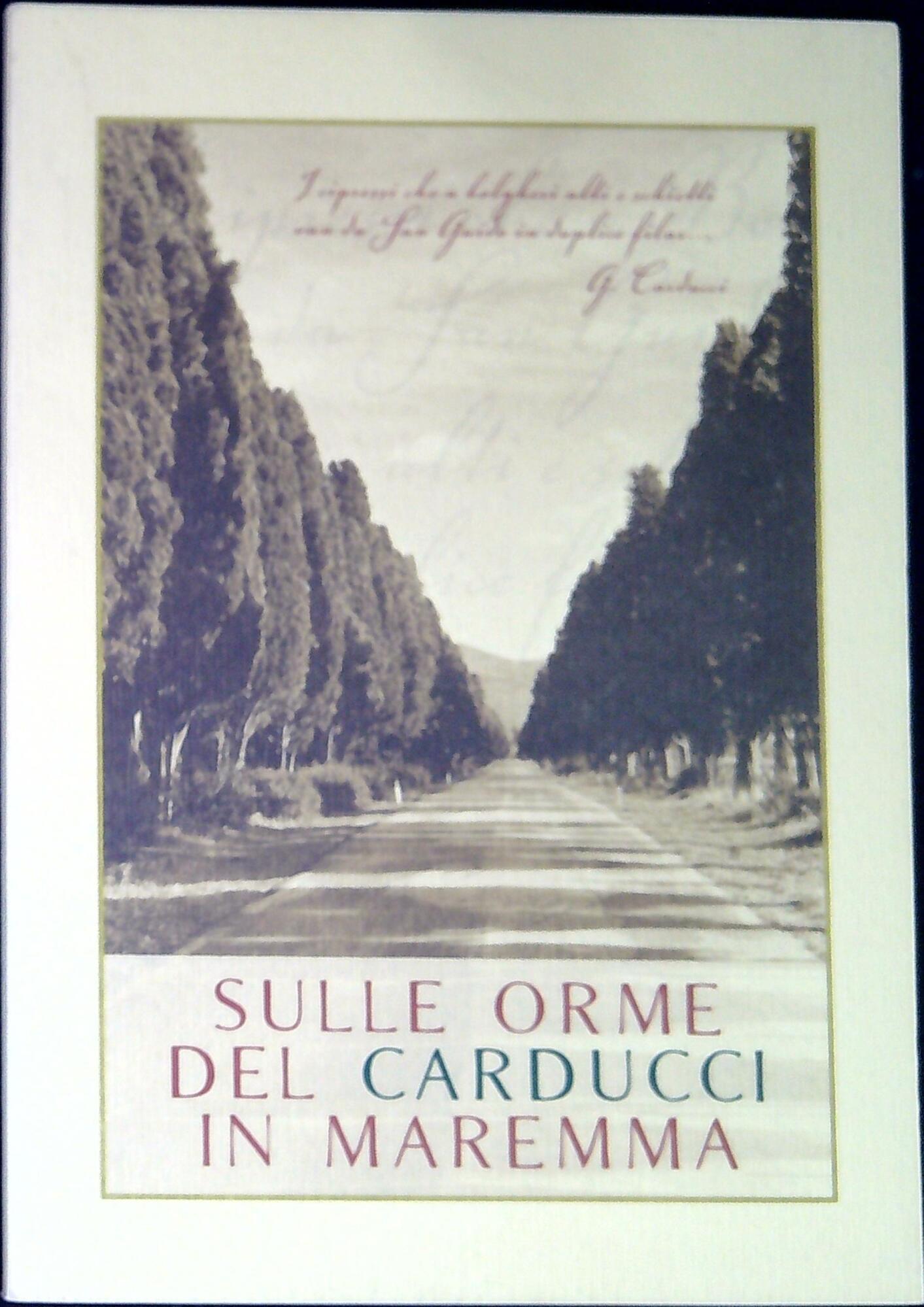 Sulle orme del Carducci in Maremma : biografia del poeta, …