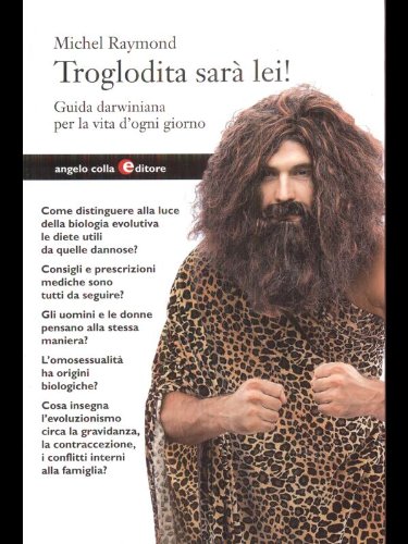 Troglodita sarà lei! Guida darwiniana per la vita d'ogni giorno