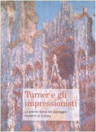 Turner e gli impressionisti. La grande storia del paesaggio moderno …