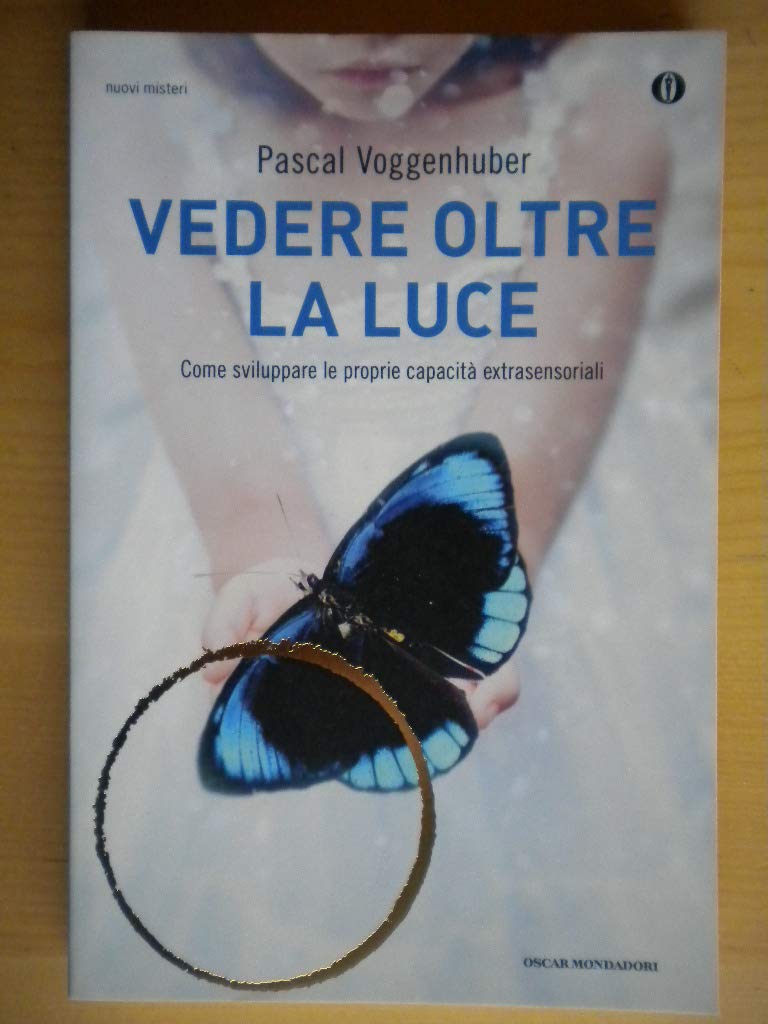 Vedere oltre la luce. Come sviluppare le proprie capacità extrasensoriali