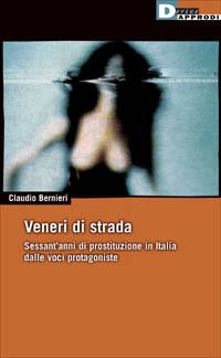 Veneri di strada. Sessant'anni di prostituzione in Italia dalle voci …