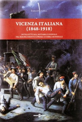 Vicenza italiana (1848-1918) : intellettuali, notabili e popolo fra Risorgimento …