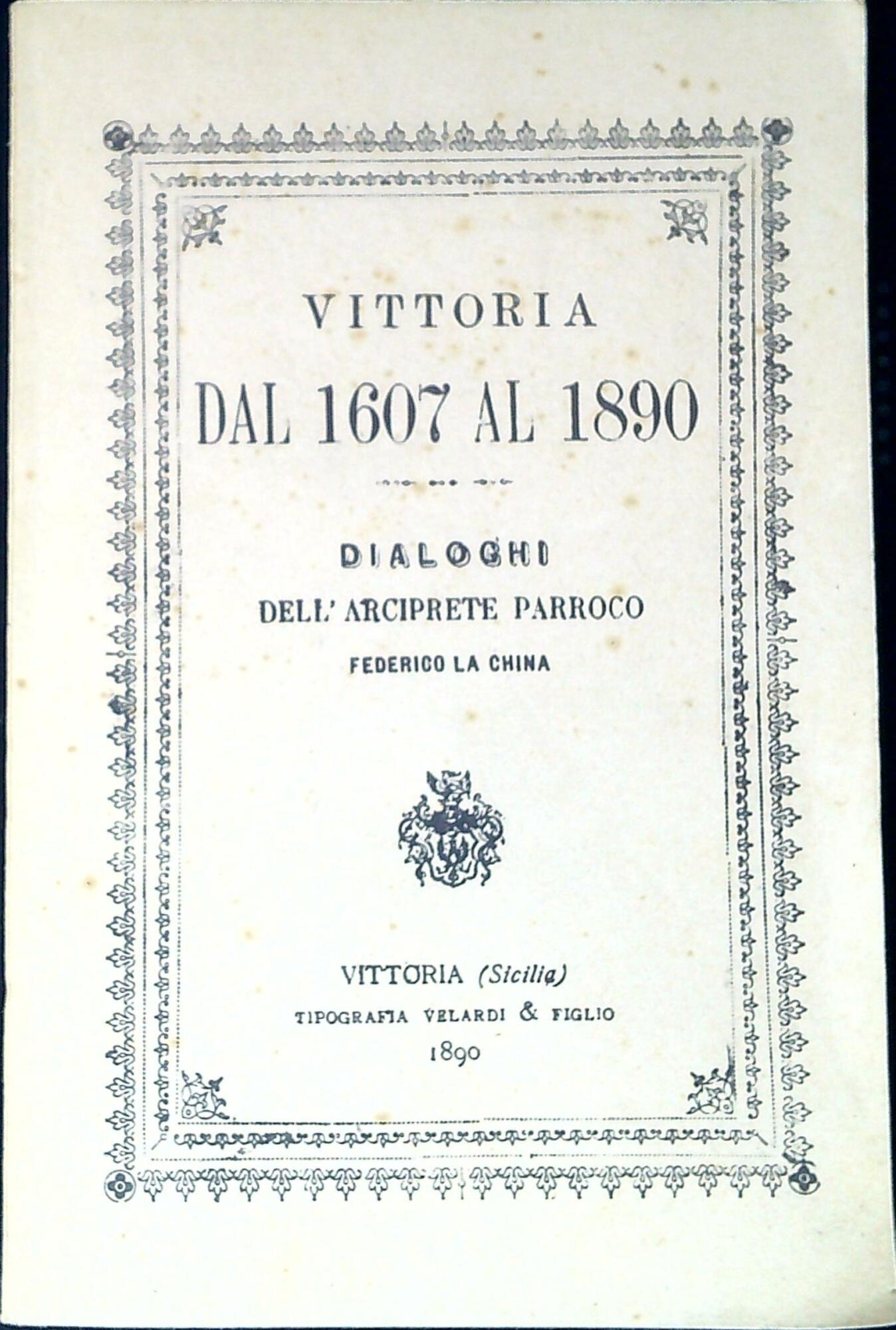 Vittoria dal 1607 al 1890 : dialoghi dell'arciprete parroco Federico …