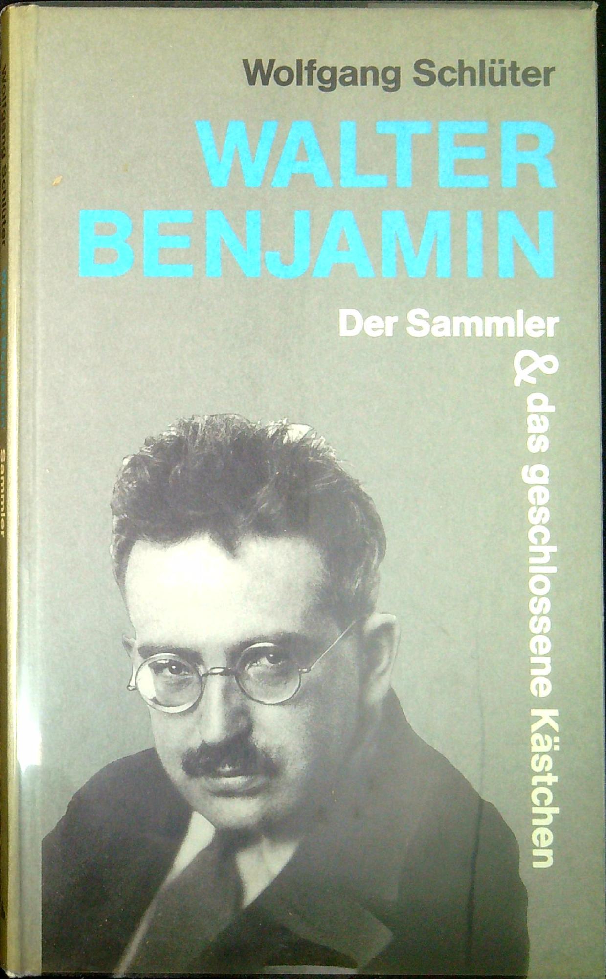 Walter Benjamin. Der Sammler &amp; das geschlossene Kästchen.