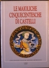 Maioliche Cinquecentesche di Castelli (le)