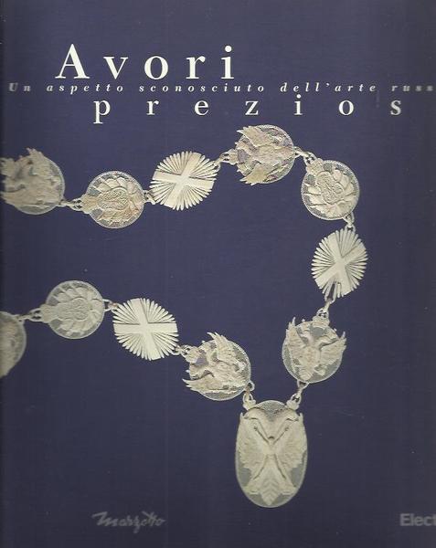 Avori preziosi. Un aspetto sconosciuto dell'arte russa. Catalogo della mostra …