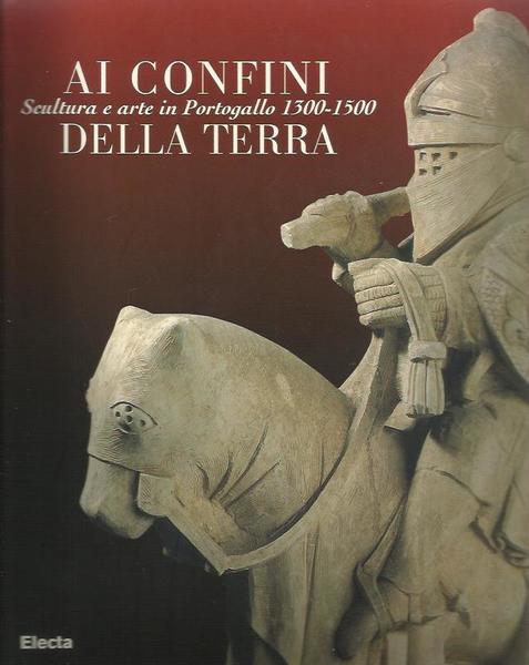 Ai confini della terra. Scultura e arte in Portogallo 1300-1500. …