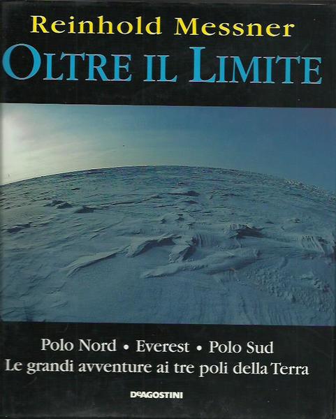 Oltre il limite. Polo Nord-Everest-Polo Sud: la mia avventura ai …