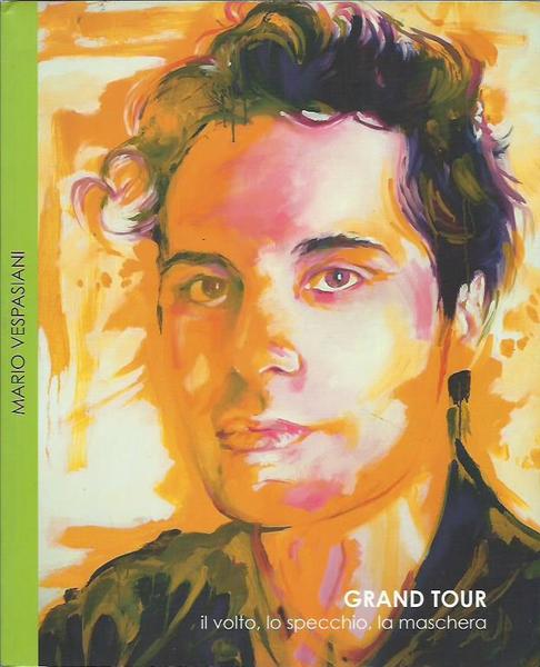 Grand tour. Il volto, lo specchio, la maschera. Catalogo della …