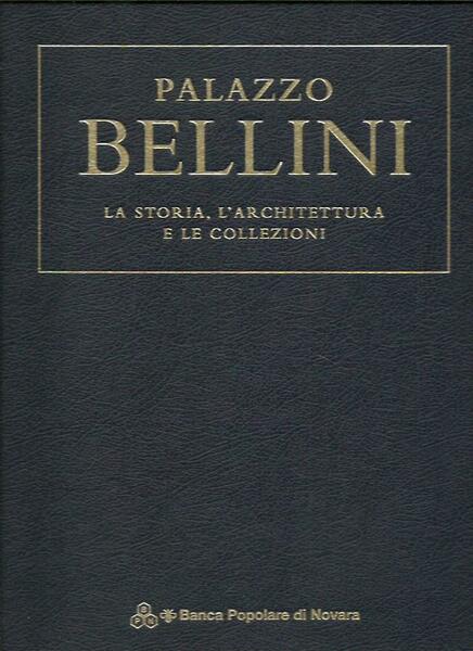 Palazzo Bellini. La storia, l'architettura e le collezioni BPN Novara