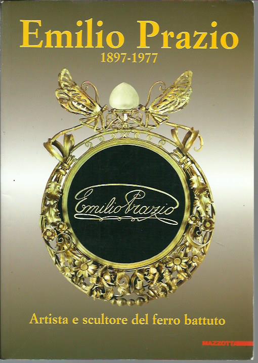 Emilio Prazio 1897-1977. Artista e scultore del ferro battuto. Catalogo …