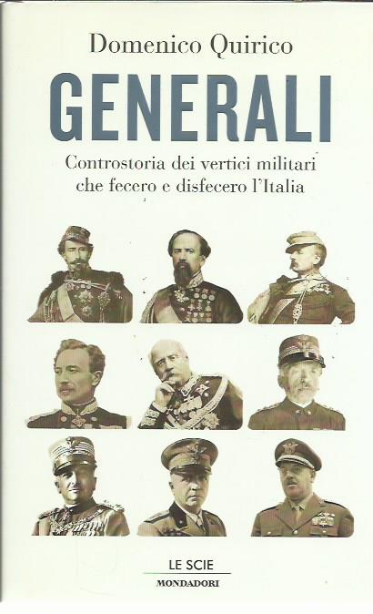 Generali. Controstoria dei vertici militari che fecero e disfecero l'Italia