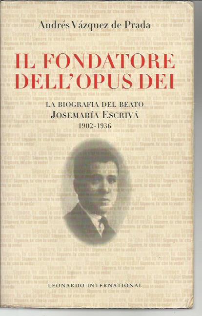 Il fondatore dell'Opus Dei. La biografia di san Josemaría Escrivá. …