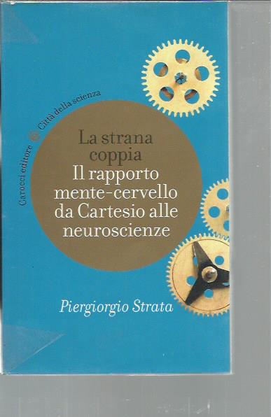 La strana coppia. Il rapporto mente-cervello da Cartesio alle neuroscienze