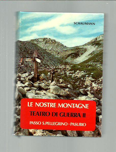 Le nostre montagne. Teatro di guerra II. Passo S. Pellegrino …