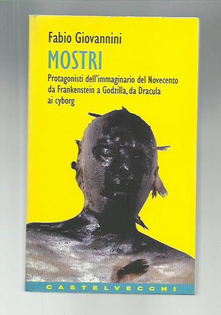 Mostri. Protagonisti del cinema del Novecento, da Frankenstein a Godzilla, …