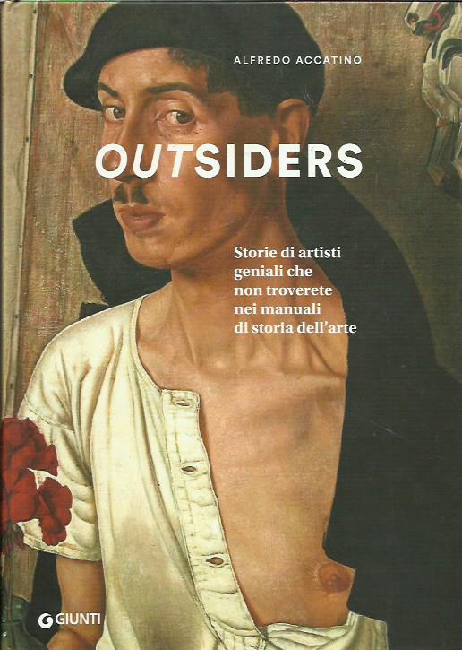Outsiders. Storie di artisti geniali che non troverete sui libri …