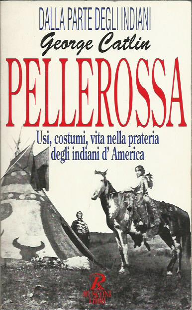 Pellerossa. Usi, costumi, vita nella prateria degli Indiani d'America