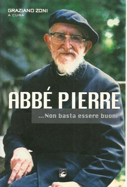 Abbé Pierre. Non basta essere buoni