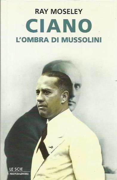 Ciano, l'ombra di Mussolini