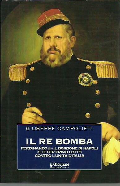 Il Re Bomba. Ferdinando II, il Borbone di Napoli che …