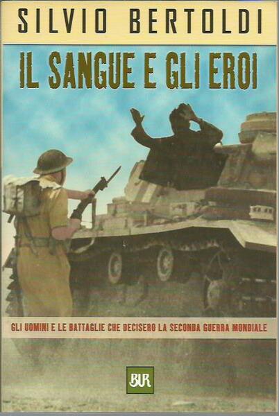 Il sangue e gli eroi. Gli uomini e le battaglie …