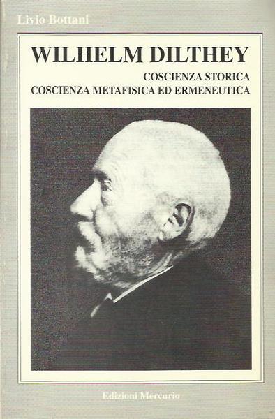 Wilhelm Diltehy. Coscienza storica coscienza metafisica ed ermeneutica