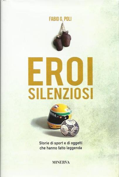 Eroi silenziosi. Storie di sport e di oggetti che hanno …