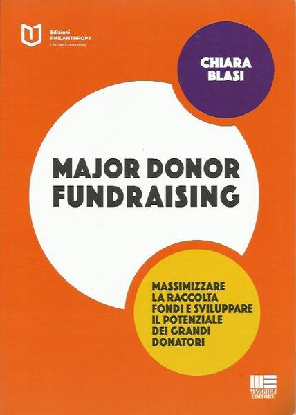 Major donor fundraising. Massimizzare la raccolta fondi e sviluppare il …