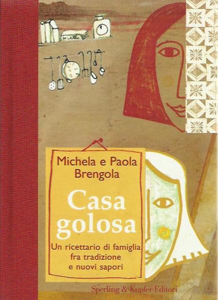 Casa golosa. Un ricettario di famiglia fra tradizione e nuovi …