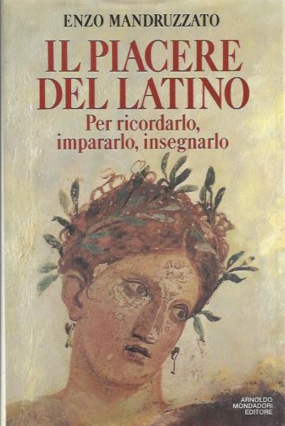 Il piacere del latino. Per ricordarlo, impararlo, insegnarlo