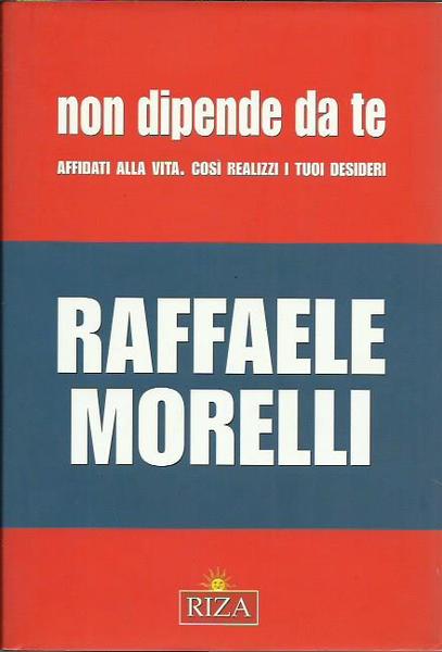 Non dipende da te. Affidati alla vita. Così realizzi i …