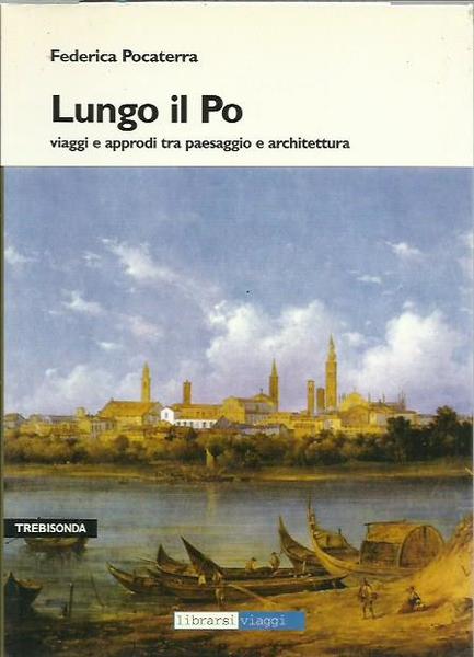 Lungo il Po. Viaggi e approdi tra paesaggi e architettura