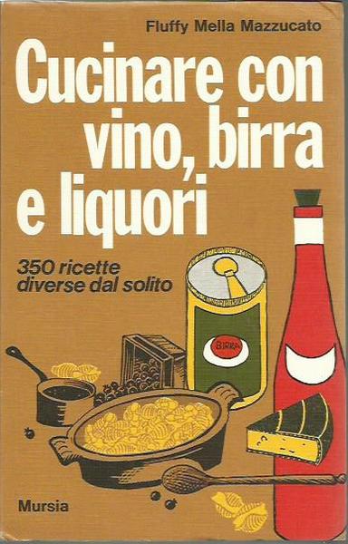Cucinare con vino, birra e liquori. 350 ricette diverse dal …