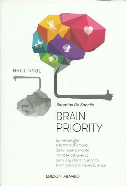 Brain priority. Le meraviglie e le zone d'ombra della nostra …