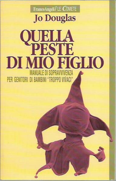 Quella peste di mio figlio. Manuale di sopravvivenza per genitori …